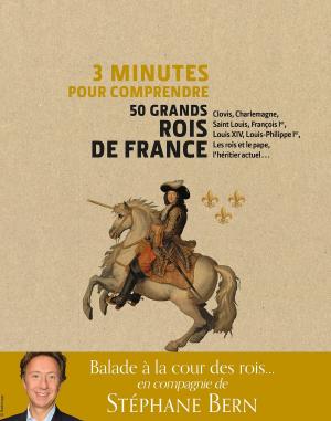 Cover of the book 3 minutes pour comprendre 50 grands rois de france by Emmanuel Pierrat