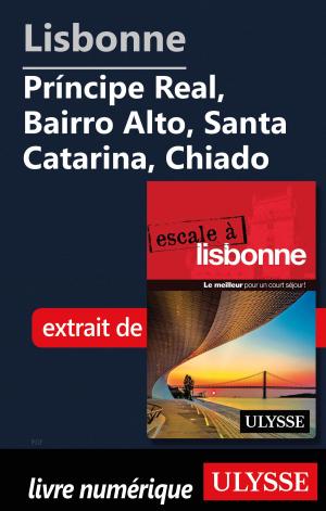 Cover of the book Lisbonne -Príncipe Real, Bairro Alto, Santa Catarina, Chiado by Collectif Ulysse, Collectif