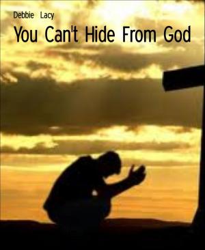Cover of the book You Can't Hide From God by Myaiku Kuraitani