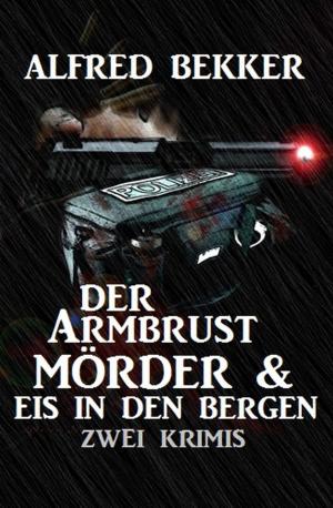 Cover of the book Der Armbrustmörder & Eis in den Bergen: Zwei Krimis by Neal Chadwick, Alfred Bekker