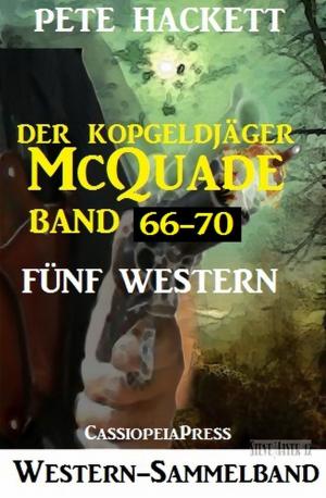 Cover of the book Der Kopfgeldjäger McQuade, Band 66-70: Fünf Western by Angela Planert