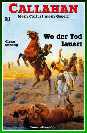 Cover of the book Callahan #1: Wo der Tod lauert by Glenn Stirling, Alfred Bekker, Uwe Erichsen, Thomas West, Glenn P. Webster