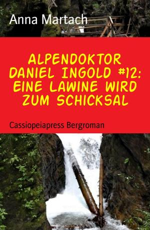 Cover of the book Alpendoktor Daniel Ingold #12: Eine Lawine wird zum Schicksal by Marc Batko