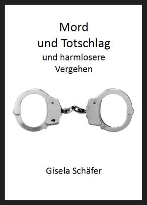 Cover of the book Mord und Totschlag und harmlosere Vergehen by Gisela Schäfer
