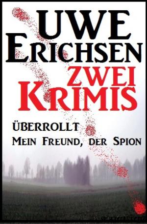 Book cover of Zwei Uwe Erichsen Krimis: Überrollt/Mein Freund, der Spion