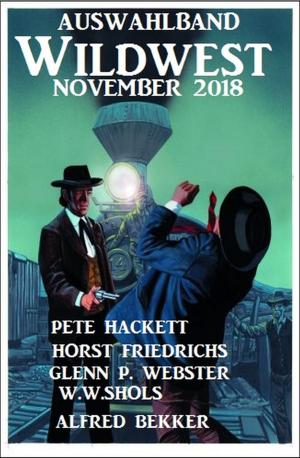 Cover of the book Auswahlband Wildwest November 2018 by Alfred Bekker, Pete Hackett, Thomas West, Tony Masero, Heinz Squarra, Wilfried A. Hary, Uwe Erichsen