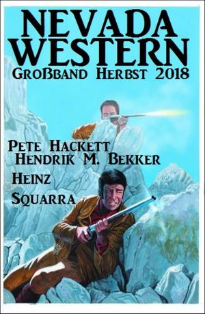 Cover of the book Nevada Western Großband Herbst 2018 by Alfred Bekker, Earl Warren, A. F. Morland, Wolf G. Rahn, Horst Weymar Hübner, Henry Rohmer