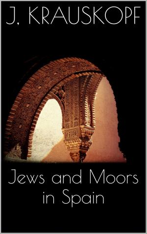 Cover of the book Jews and Moors in Spain by Larissa Baiter, Zoe M. Lucille, Andreas Faber, Kaia Rose, Michaela Günther, Patrizia Lavin, Quin Tanner, Rebecca-L. Glauche, Rena Hardt Hardtloff, Ulrike Grömling, Katja S. Weiland, Charlotte Bach, Daniela M. Spitzer