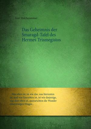 Cover of the book Das Geheimnis der Smaragd-Tafel des Hermes Trismegistos by Martin Schnurrenberger
