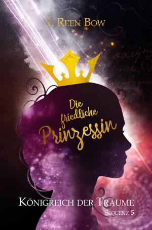 Cover of the book Königreich der Träume - Sequenz 5: Die friedliche Prinzessin by Luzia Pfyl, Zoe Shtorm