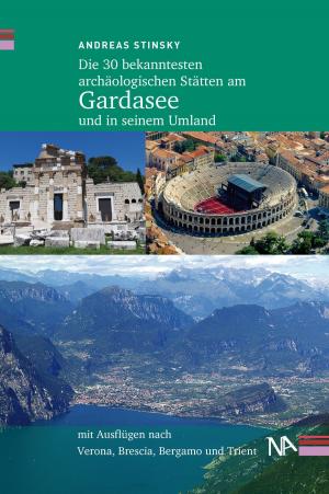 Cover of the book Die 30 bekanntesten archäologischen Stätten am Gardasee und in seinem Umland by 