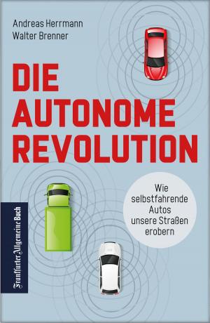 Book cover of Die autonome Revolution: Wie selbstfahrende Autos unsere Welt erobern
