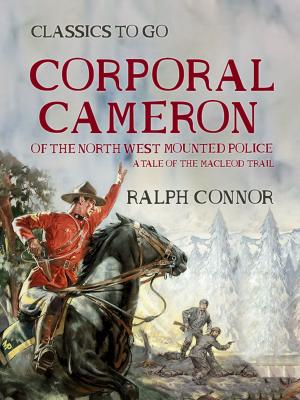 Cover of the book Corporal Cameron of the North West Mounted Police A Tale of the MacLeod Trail by Evelyn Everett-Green