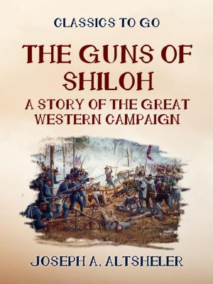 Cover of the book The Guns of Shilo A Story of the Great Western Campaign by Franz Blei