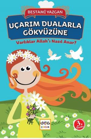 Book cover of Uçarım Dualarla Gökyüzüne-Varlıklar Allah'ı Nasıl Anar?