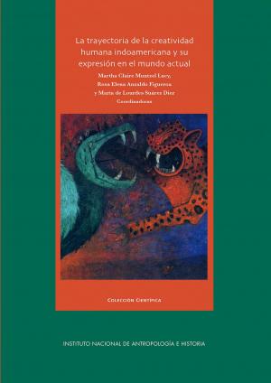 Cover of the book La trayectoria de la creatividad humana indoamericana y su expresión en el mundo actual by Maya Lorena Pérez Ruiz