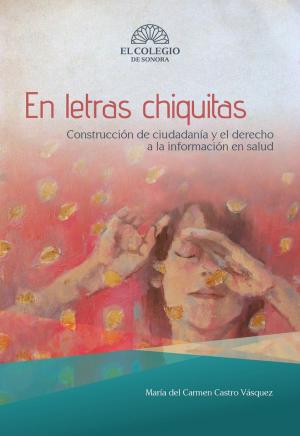 Cover of the book En letras chiquitas by Mercedes Zuñiga, María Reguera, Felipe Mora, Silvia Núñez, Elsa jiménez, Cristina Tapia, Mireya Scarone, Fabiola Vargas, María Castro, Martha Miker