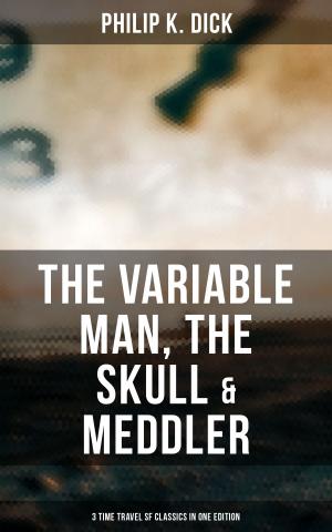 Cover of the book The Variable Man, The Skull & Meddler - 3 Time Travel SF Classics in One Edition by Jacob Burckhardt