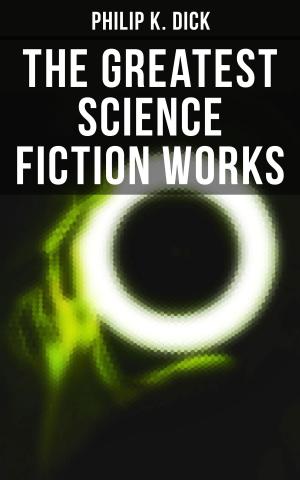 Cover of the book The Greatest Science Fiction Works of Philip K. Dick by David Henry Montgomery