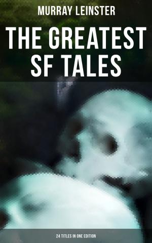 Cover of the book The Greatest SF Tales of Murray Leinster - 24 Titles in One Edition by Kelly Matsuura, Joyce Chng, Celestine Trinidad, Sheenah Freitas, Eve Shi, Melvin Yong, Eliza Chan