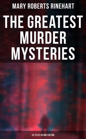 Cover of the book The Greatest Murder Mysteries of Mary Roberts Rinehart - 25 Titles in One Edition by Arthur Conan Doyle