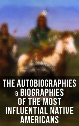 Cover of the book The Autobiographies & Biographies of the Most Influential Native Americans by Ambrose Bierce