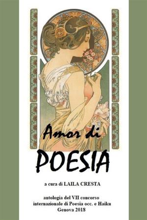 Cover of the book Amor di Poesia - Antologia critica del VII concorso internazionale di poesia occ e haiku, Genova 2018 by Clement C. Moore, MyBooks Classics
