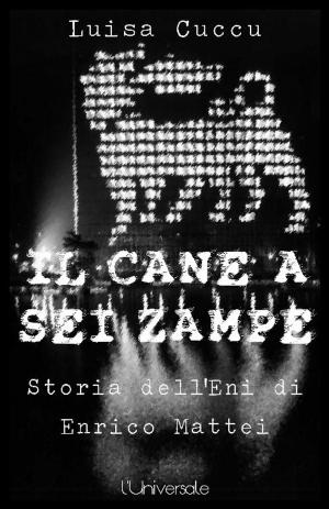 Cover of the book Il cane a sei zampre la storia dell'Eni di Enrico Mattei by Stefano Poma