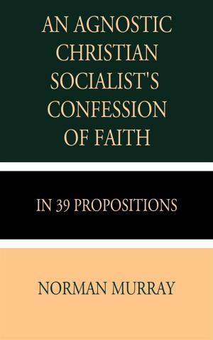 Cover of the book An Agnostic Christian Socialist's Confession of Faith in 39 Propositions by William Tyndale