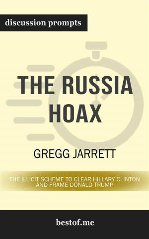 Cover of Summary: "The Russia Hoax: The Illicit Scheme to Clear Hillary Clinton and Frame Donald Trump" by Gregg Jarrett | Discussion Prompts