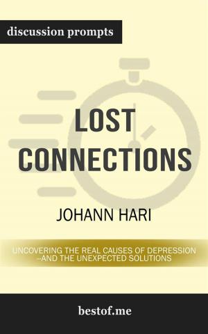 Cover of the book Summary: "Lost Connections: Uncovering the Real Causes of Depression – and the Unexpected Solutions" by Johann Hari | Discussion Prompts by Instaread