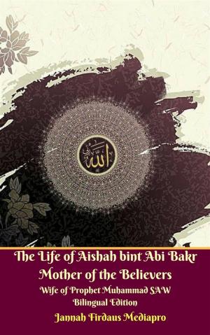 Cover of the book The Life of Aishah bint Abi Bakr Mother of the Believers Wife of Prophet Muhammad SAW Bilingual Edition by Virginia Ripple