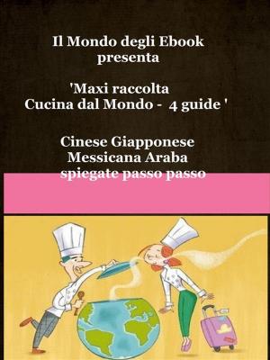 Book cover of Il Mondo degli Ebook presenta 'Cucina dal Mondo' Cinese, Giapponese, Messicana, Araba