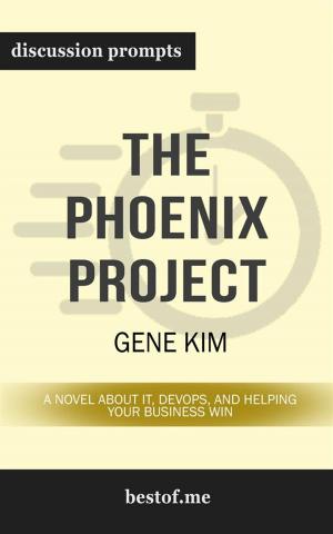 Cover of Summary: "The Phoenix Project: A Novel about IT, DevOps, and Helping Your Business Win" by Gene Kim | Discussion Prompts