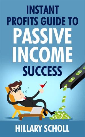 Book cover of Instant Profits Guide To Passive Income Success