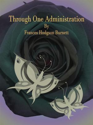 Cover of the book Through One Administration by Charles Lewis Hind