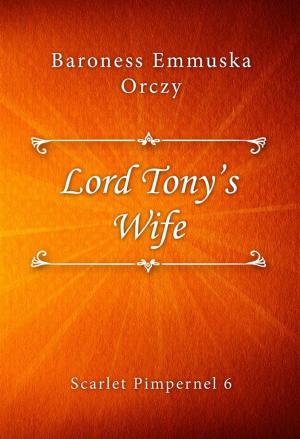 Cover of the book Lord Tony's Wife by Baroness Emmuska Orczy