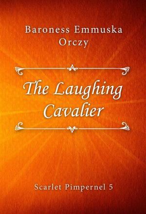 Cover of the book The Laughing Cavalier by Delly