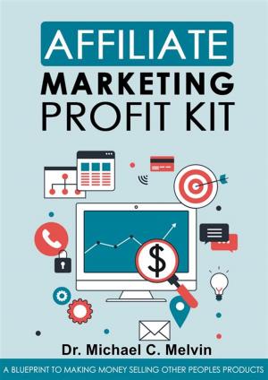 Cover of the book Affiliate Marketing Profit Kit by Dr. Michael C. Melvin