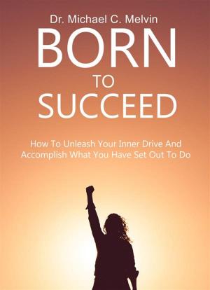 Cover of the book Born To Succeed by Dr. Michael C. Melvin