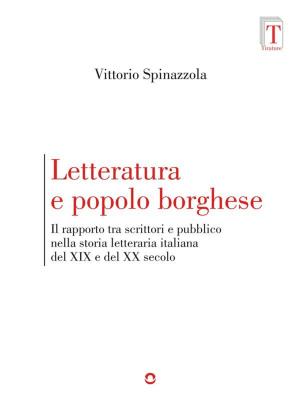 Cover of the book Letteratura e popolo borghese. Il rapporto tra scrittori e pubblico nella storia letteraria italiana del XIX e del XX secolo by Monya Peruzzi