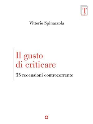 Cover of the book Il gusto di criticare. 35 recensioni controcorrente by Vittorio Spinazzola