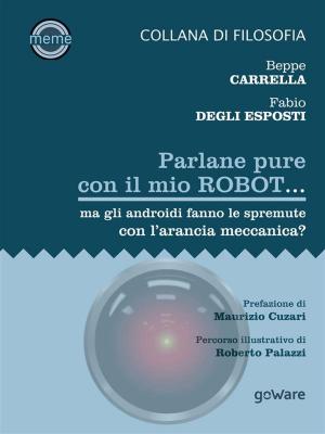Book cover of Parlane pure col mio robot... ma gli androidi fanno le spremute con l’arancia meccanica?