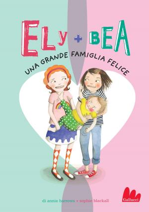Cover of the book Ely + Bea 11 Una grande famiglia felice by Annie Barrows