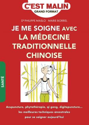 Cover of the book Je me soigne avec la médecine traditionnelle chinoise ! C'est malin by Xavier Kreutzer