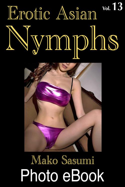 Cover of the book Erotic Asian Nymphs, Vol. 13 by Mako Sasumi, Mako Sasumi