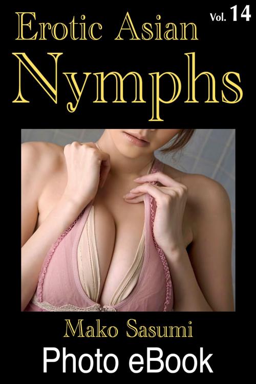 Cover of the book Erotic Asian Nymphs, Vol. 14 by Mako Sasumi, Mako Sasumi