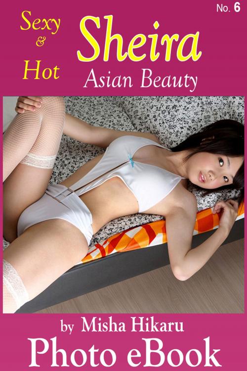 Cover of the book Sexy & Hot Sheira, No. 6 by Misha Hikaru, Misha Hikaru