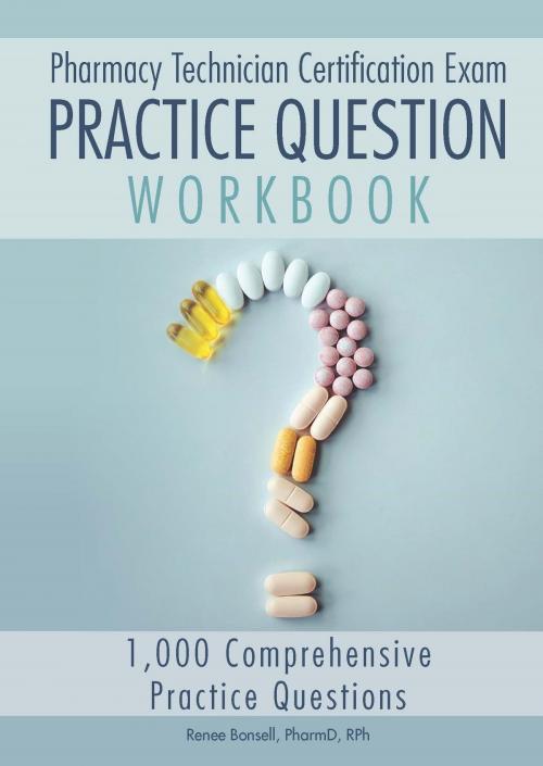 Cover of the book Pharmacy Technician Certification Exam Practice Question Workbook by Renee Bonsell, Coventry House Publishing
