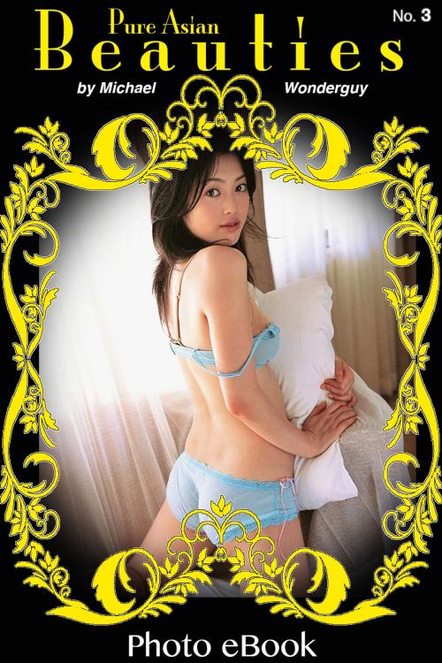 Cover of the book Pure Asian Beauties, Vol. 3 by Michael Wonderguy, Michael Wonderguy